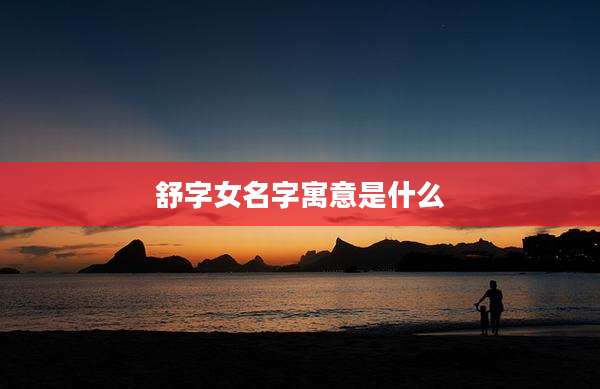 舒字女名字寓意是什么