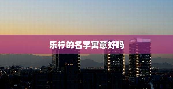乐柠的名字寓意好吗