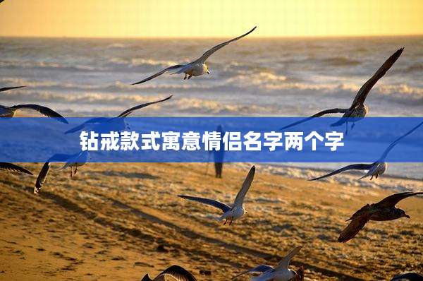 钻戒款式寓意情侣名字两个字