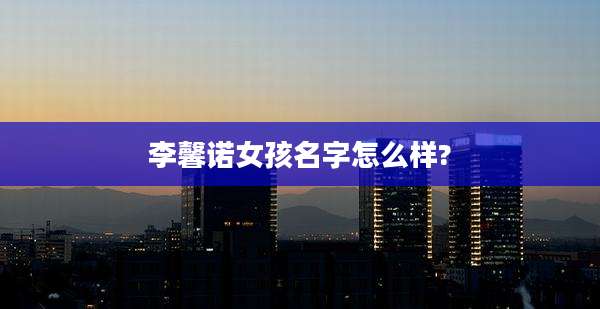 李馨诺女孩名字怎么样?
