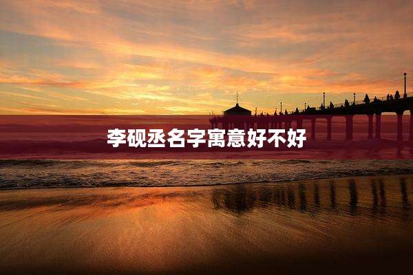 李砚丞名字寓意好不好