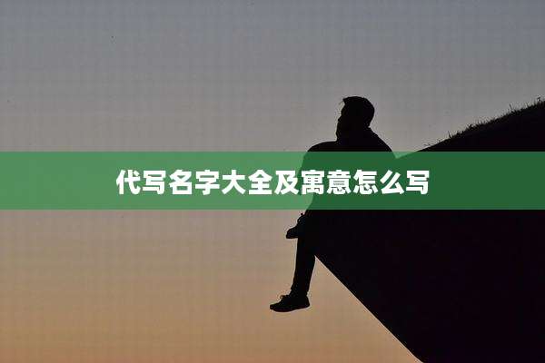 代写名字大全及寓意怎么写