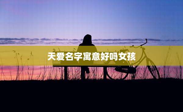 天爱名字寓意好吗女孩