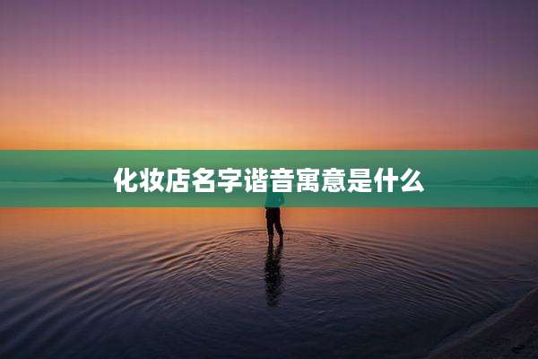 化妆店名字谐音寓意是什么