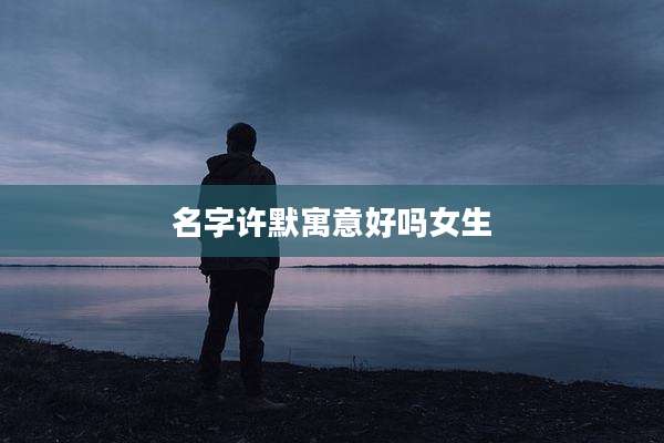名字许默寓意好吗女生