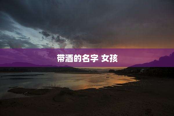 带酒的名字 女孩