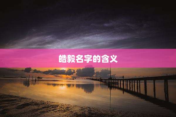 皓毅名字的含义