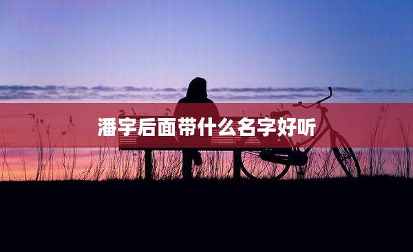 潘宇后面带什么名字好听