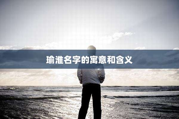 瑜淮名字的寓意和含义