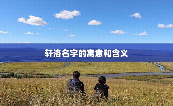 轩洛名字的寓意和含义