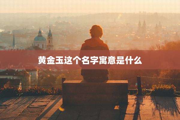 黄金玉这个名字寓意是什么