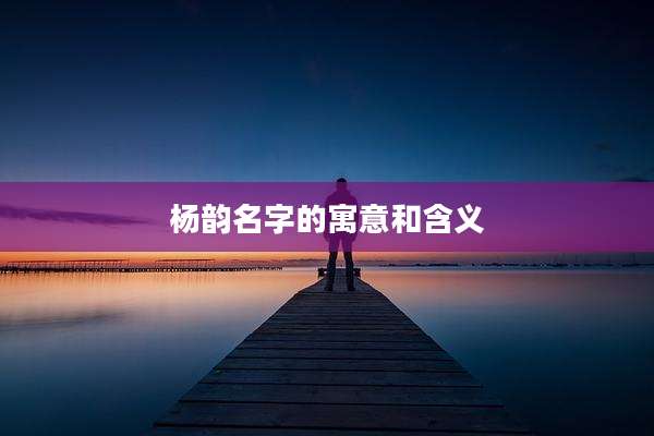 杨韵名字的寓意和含义