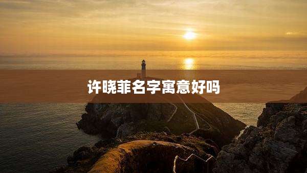 许晓菲名字寓意好吗