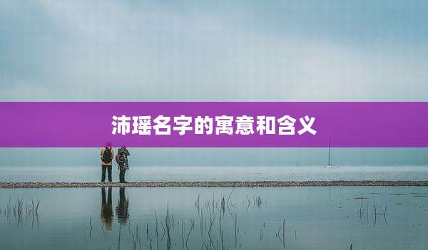 沛瑶名字的寓意和含义