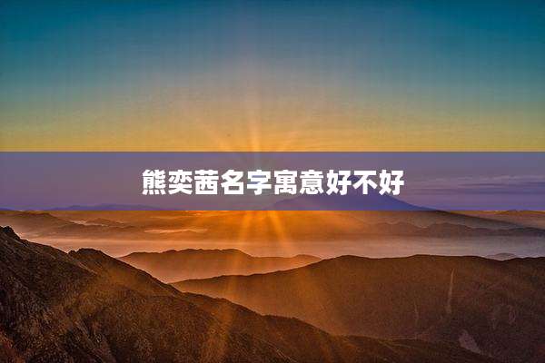 熊奕茜名字寓意好不好
