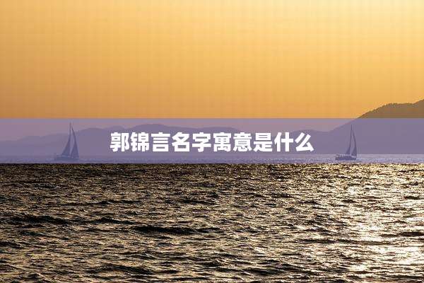 郭锦言名字寓意是什么