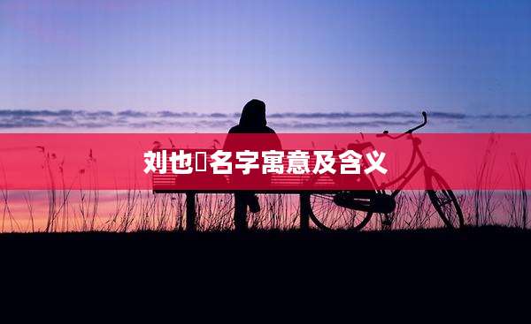刘也瑄名字寓意及含义