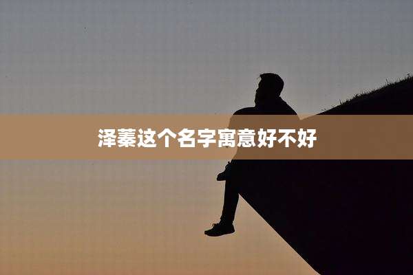 泽蓁这个名字寓意好不好