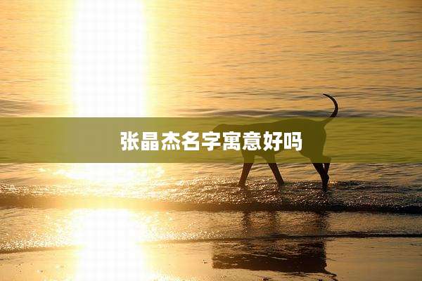 张晶杰名字寓意好吗