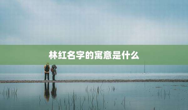 林红名字的寓意是什么