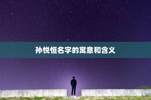 孙悦恒名字的寓意和含义