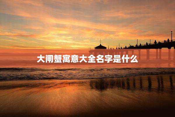 大闸蟹寓意大全名字是什么