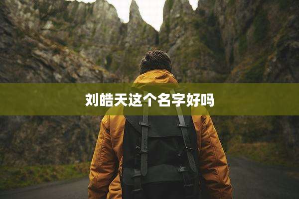 刘皓天这个名字好吗