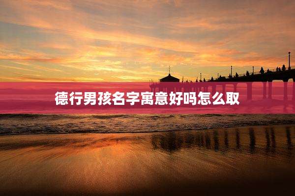 德行男孩名字寓意好吗怎么取