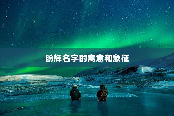 盼辉名字的寓意和象征