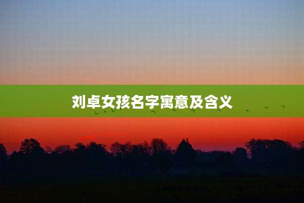 刘卓女孩名字寓意及含义