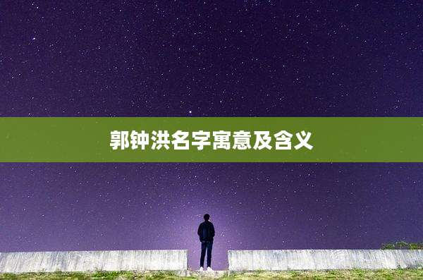 郭钟洪名字寓意及含义