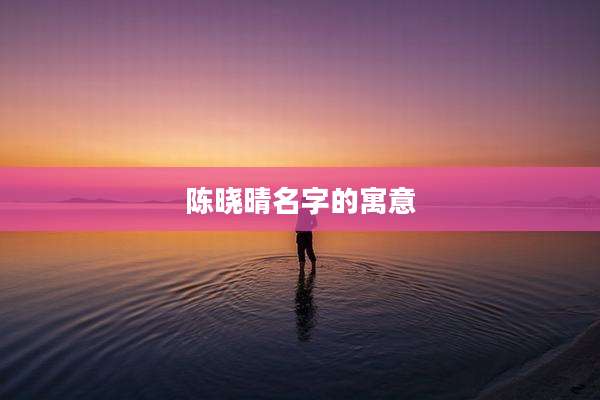 陈晓晴名字的寓意