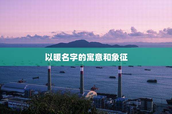 以暖名字的寓意和象征