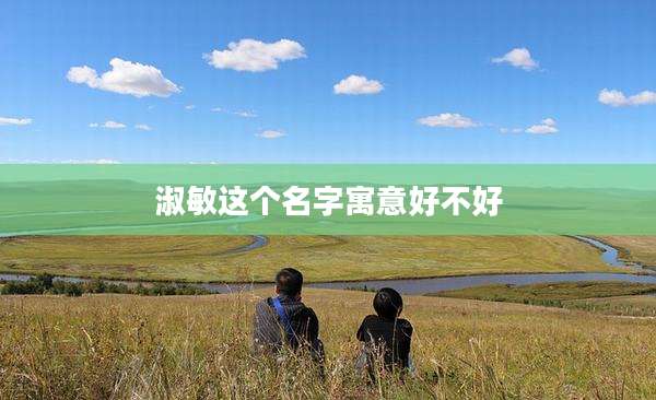 淑敏这个名字寓意好不好