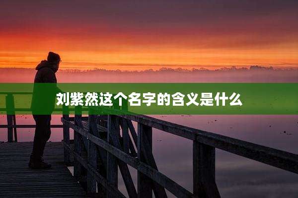 刘紫然这个名字的含义是什么