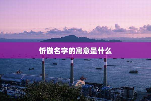 忻做名字的寓意是什么