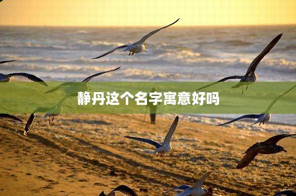 静丹这个名字寓意好吗