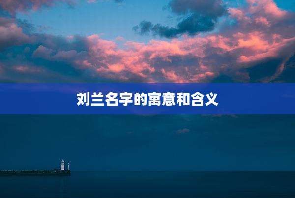 刘兰名字的寓意和含义