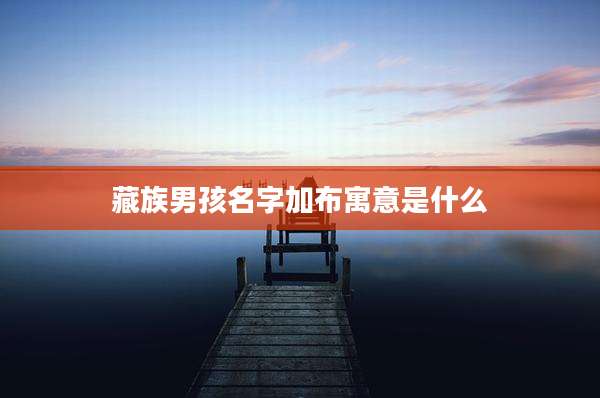 藏族男孩名字加布寓意是什么