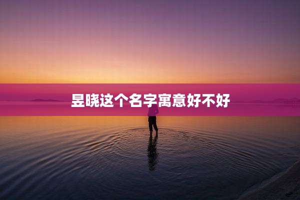 昱晓这个名字寓意好不好