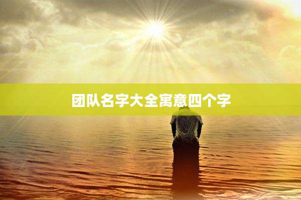 团队名字大全寓意四个字