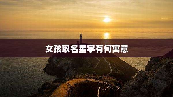 女孩取名星字有何寓意