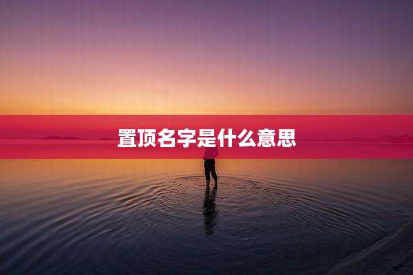 置顶名字是什么意思