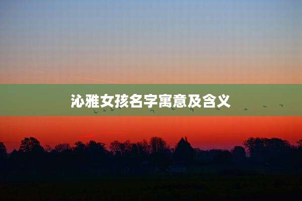 沁雅女孩名字寓意及含义