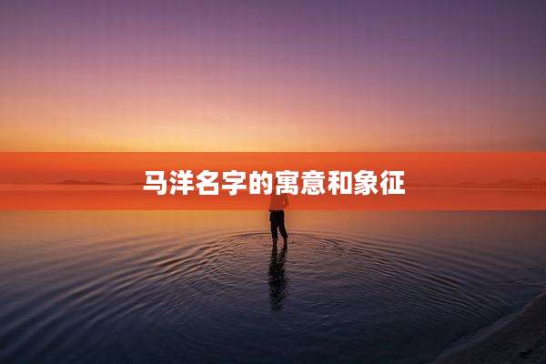马洋名字的寓意和象征