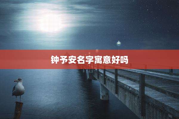 钟予安名字寓意好吗