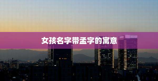 女孩名字带孟字的寓意