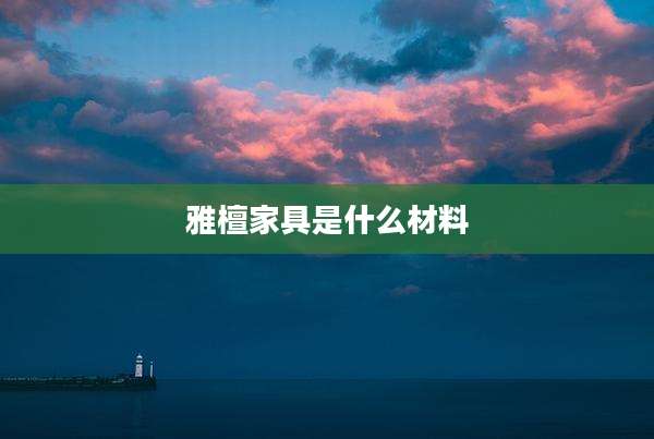 雅檀家具是什么材料