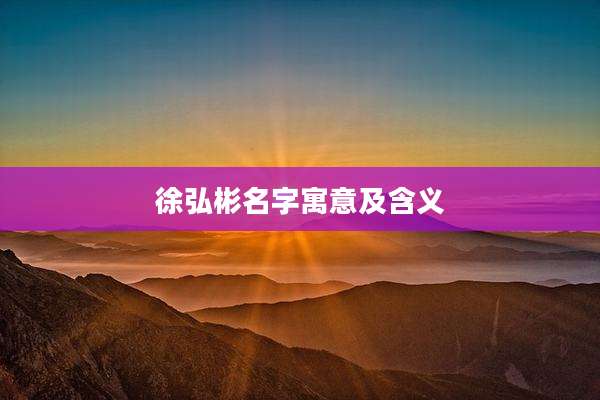 徐弘彬名字寓意及含义