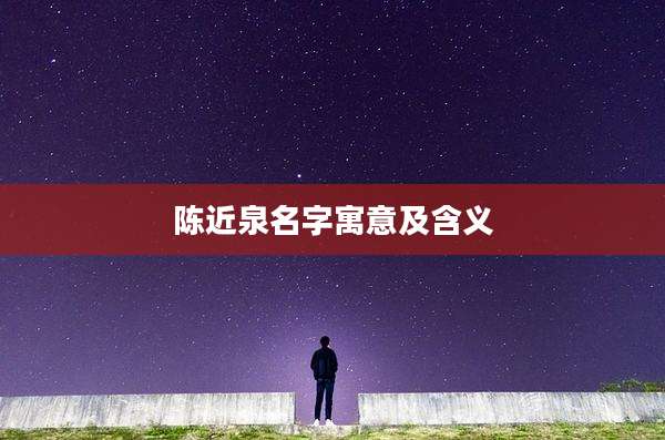 陈近泉名字寓意及含义